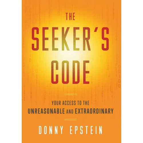 The Seeker's Code: Your Access to the Unreasonable and Extraordinary - Hardcover