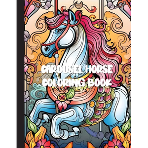 Carousel Horse Coloring Book: A Whimsical Journey of Relaxation and Creativity with 30 Enchanting Designs for Adults - Paperback