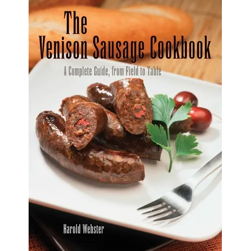 Venison Sausage Cookbook, 2nd: A Complete Guide, from Field to Table - Paperback