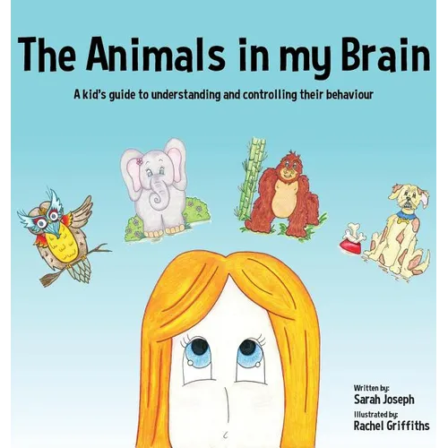 The Animals in my Brain: A kid's guide to understanding and controlling their behaviour - Hardcover