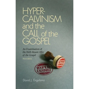 Hyper-Calvinism and the Call of the Gospel: An Examination of the Well-Meant Offer of the Gospel - Paperback
