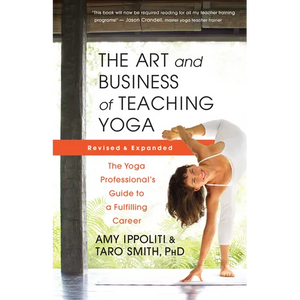 The Art and Business of Teaching Yoga (Revised): The Yoga Professional's Guide to a Fulfilling Career - Paperback