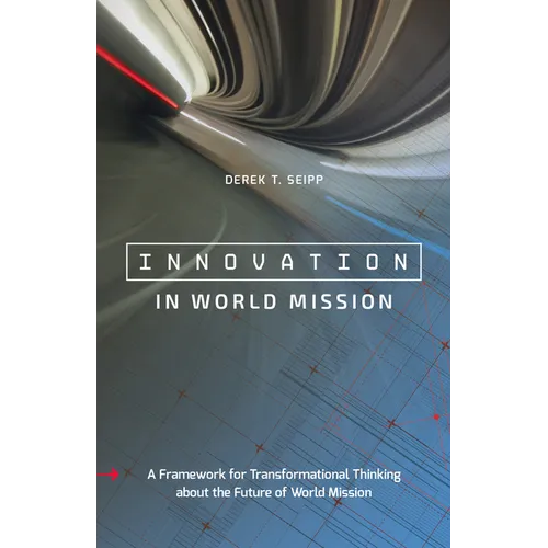 Innovation in World Mission: A Framework for Transformational Thinking about the Future of World Mission - Paperback