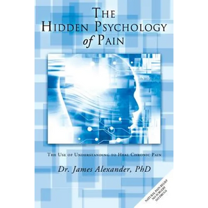 The Hidden Psychology of Pain: The Use of Understanding to Heal Chronic Pain - Paperback