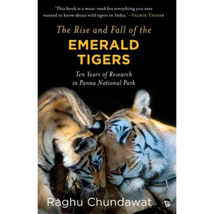 The Rise and Fall of the Emerald Tigers: Ten Years of Research in Panna National Park - Paperback