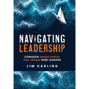 Navigating Leadership: Conquer Hidden Forces That Capsize New Leaders - Hardcover