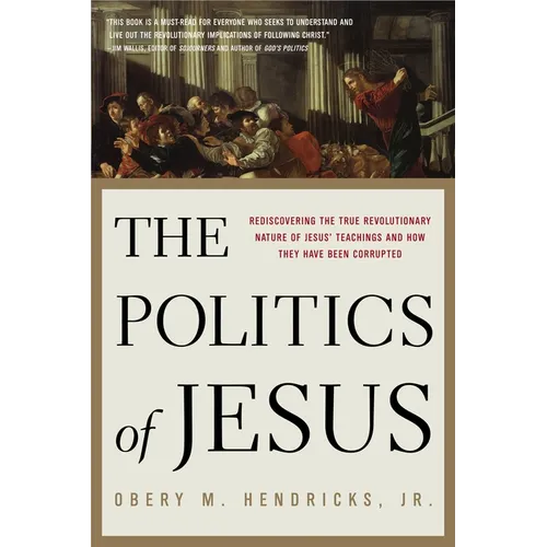 The Politics of Jesus: Rediscovering the True Revolutionary Nature of the Teachings of Jesus and How They Have Been Corrupted - Paperback