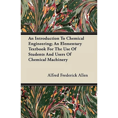 An Introduction To Chemical Engineering; An Elementary Textbook For The Use Of Students And Users Of Chemical Machinery - Paperback