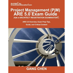 Project Management (PjM) ARE 5.0 Exam Guide (Architect Registration Examination): ARE 5.0 Overview, Exam Prep Tips, Guide, and Critical Content - Paperback