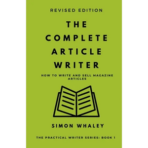 The Complete Article Writer: How To Write Magazine Articles - Paperback