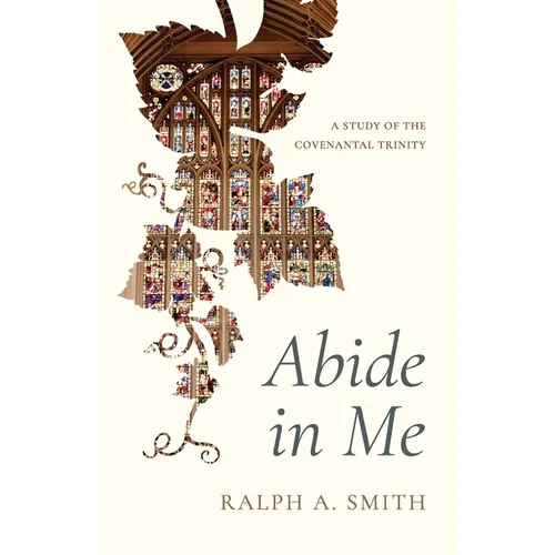 Abide in Me: A Study of the Covenantal Trinity - Paperback
