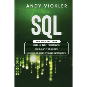 SQL: This book includes: Learn SQL Basics for beginners + Build Complex SQL Queries + Advanced SQL Query optimization techniques - Paperback