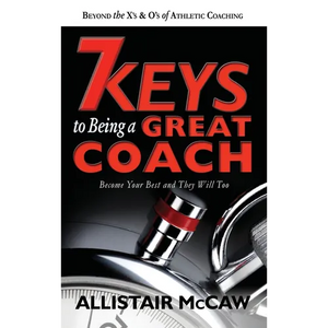 7 Keys to Being a Great Coach: Become Your Best and They Will Too - Hardcover