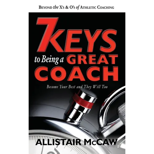 7 Keys to Being a Great Coach: Become Your Best and They Will Too - Hardcover