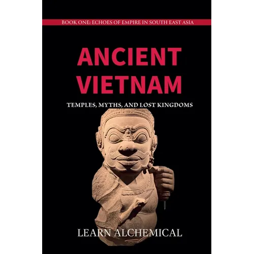 Ancient Vietnam: Temples, Myths and Lost Kingdoms - Paperback