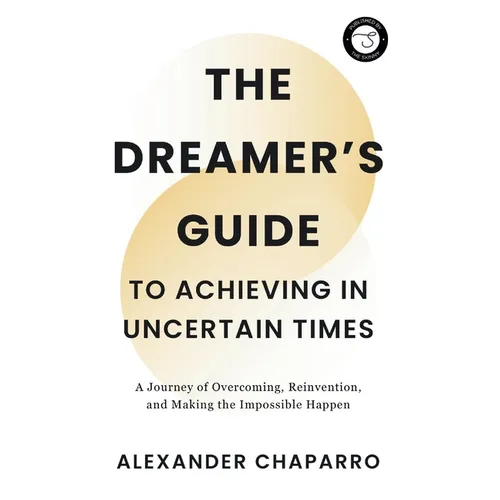 The Dreamer's Guide to Achieving in Uncertain Times - Paperback