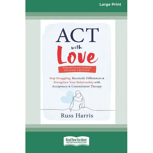 ACT with Love: Stop Struggling, Reconcile Differences, and Strengthen Your Relationship with Acceptance and Commitment Therapy (16pt Large Print Editi - Paperback