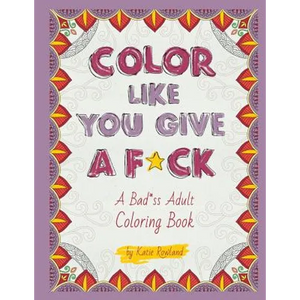 Color Like You Give A F*ck!: A Bad*ss Adult Coloring Book - Paperback