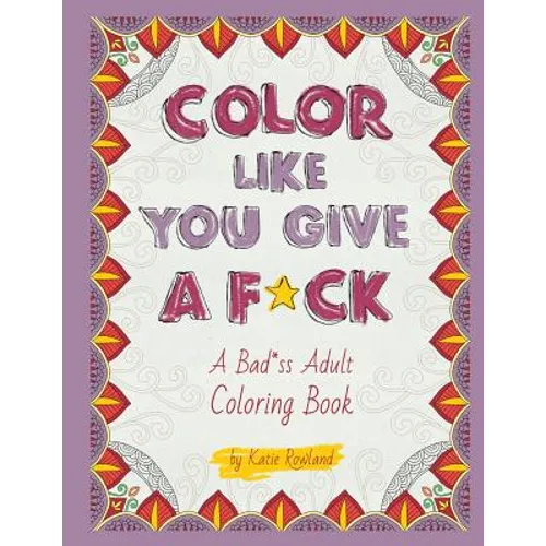 Color Like You Give A F*ck!: A Bad*ss Adult Coloring Book - Paperback