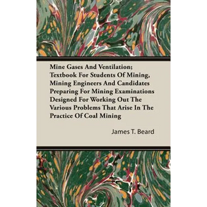 Mine Gases And Ventilation; Textbook For Students Of Mining, Mining Engineers And Candidates Preparing For Mining Examinations Designed For Working Ou - Paperback