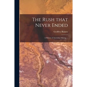 The Rush That Never Ended: a History of Australian Mining. -- - Paperback