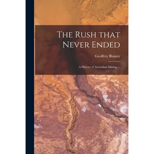 The Rush That Never Ended: a History of Australian Mining. -- - Paperback