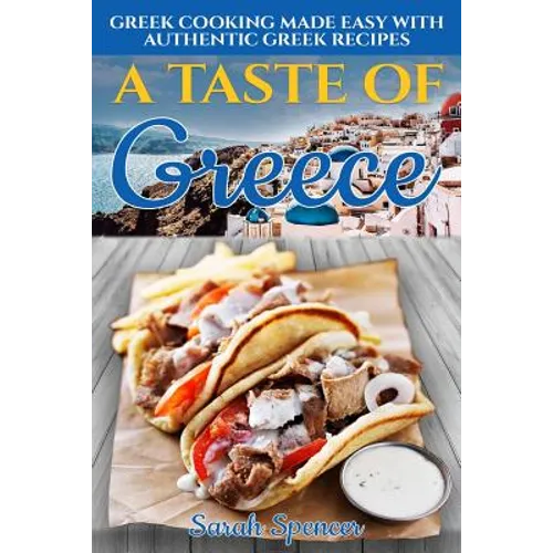 A Taste of Greece: Greek Cooking Made Easy with Authentic Greek Recipes - Paperback