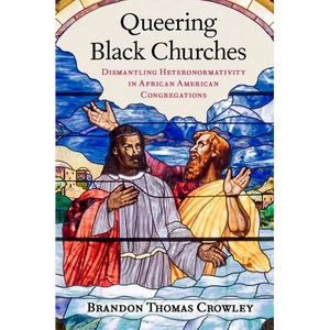 Queering Black Churches: Dismantling Heteronormativity in African American Congregations - Paperback