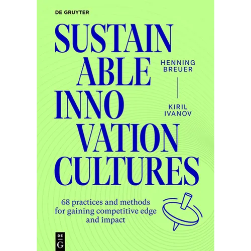 Sustainable Innovation Cultures: 68 Practices and Methods for Gaining Competitive Edge and Impact - Paperback