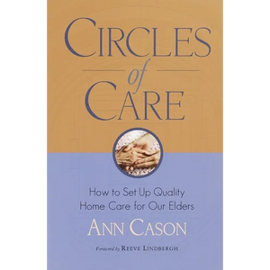 Circles of Care: How to Set Up Quality Care for Our Elders in the Comfort of Their Own Homes - Paperback
