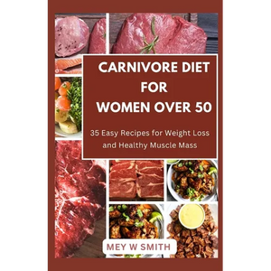 Carnivore Diet for Women Over 50: 35 Easy Recipes for Weight Loss and Healthy Muscle Mass - Paperback