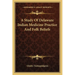 A Study Of Delaware Indian Medicine Practice And Folk Beliefs - Paperback