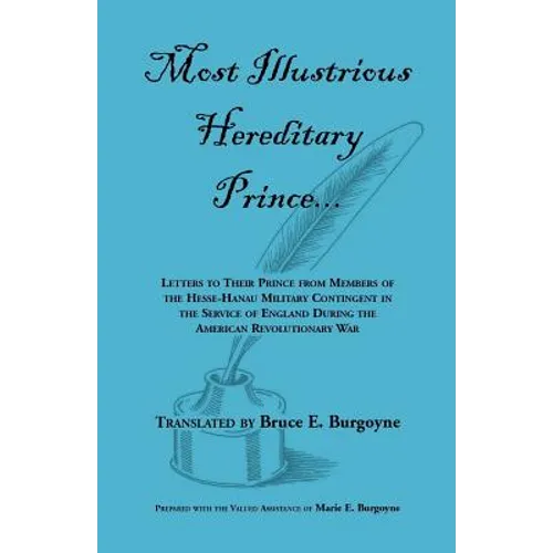 Most Illustrious Hereditary Prince: Letters to Their Prince from Members of Hesse-Hanau Military Contingent in the Service of England During the Ameri - Paperback