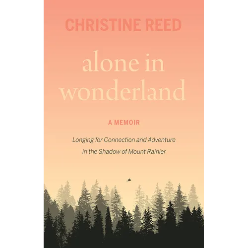 Alone in Wonderland: Longing for Connection and Adventure in the Shadow of Mount Rainier -- A Memoir - Paperback