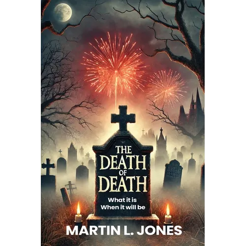 The Death of Death: What it is and When it will be - Paperback