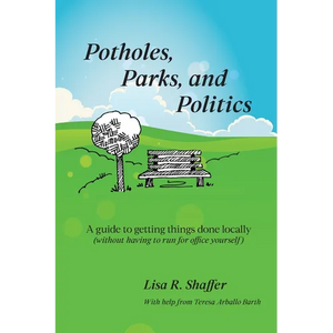 Potholes, Parks, and Politics: A guide to getting things done locally (without having to run for office yourself) - Paperback