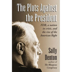 The Plots Against the President: FDR, A Nation in Crisis, and the Rise of the American Right - Paperback