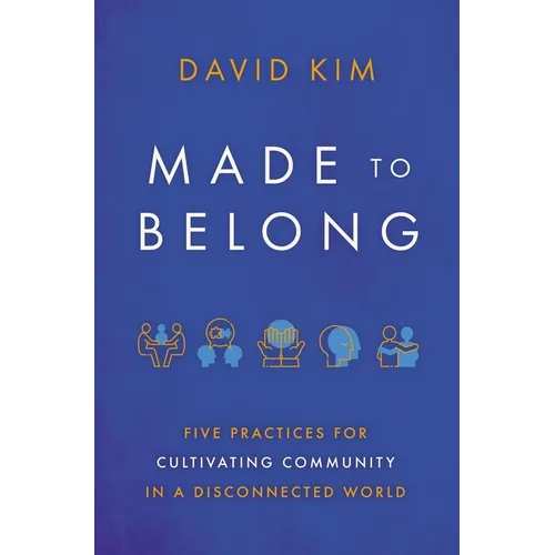 Made to Belong: Five Practices for Cultivating Community in a Disconnected World - Paperback