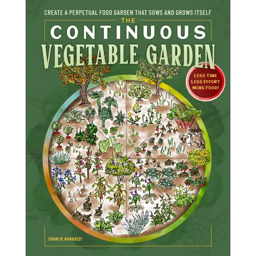 The Continuous Vegetable Garden: Create a Perpetual Food Garden That Sows and Grows Itself - Paperback