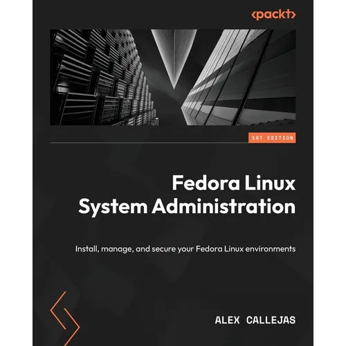 Fedora Linux System Administration: Install, manage, and secure your Fedora Linux environments - Paperback
