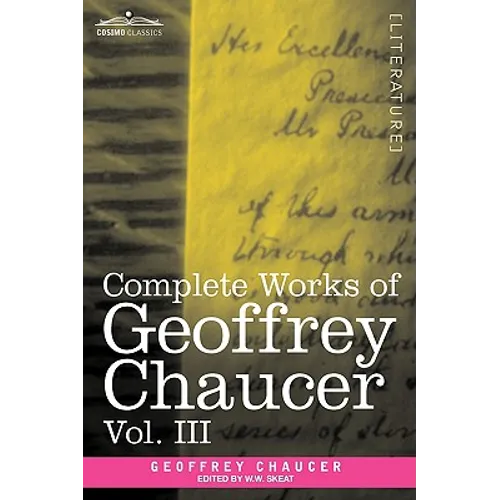 Complete Works of Geoffrey Chaucer, Vol. III: The House of Fame: The Legend of Good Women, the Treatise on the Astrolabe with an Account of the Source - Hardcover