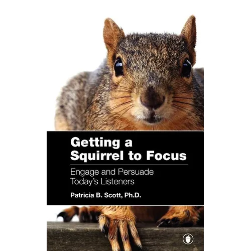 Getting a Squirrel to Focus Engage and Persuade Today's Listeners - Paperback