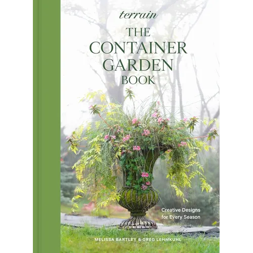 Terrain: The Container Garden Book: Creative Designs for Every Season - Hardcover