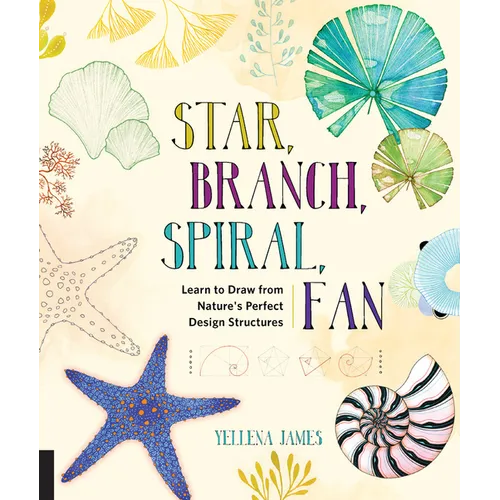 Star, Branch, Spiral, Fan: Learn to Draw from Nature's Perfect Design Structures - Paperback