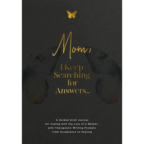 Mom, I Keep Searching for Answers...: A Guided Grief Journal for Coping with the Loss of a Mother, with Therapeutic Writing Prompts from Acceptance to - Paperback