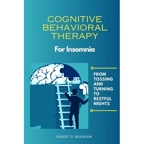 Cognitive Behavioral Therapy For Insomnia: From Tossing and Turning to Restful Nights - Paperback