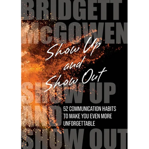 Show Up and Show Out: 52 Communication Habits to Make You Even More Unforgettable - Paperback