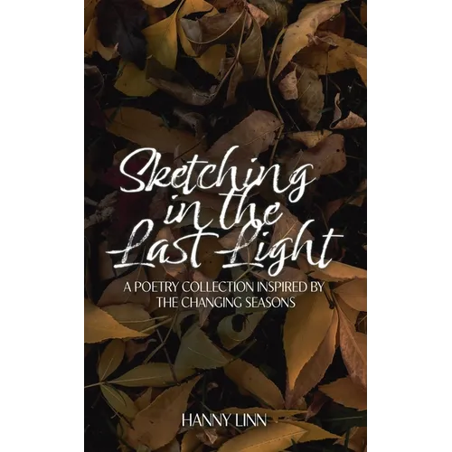 Sketching in the Last Light: A poetry collection inspired by the changing seasons - Paperback