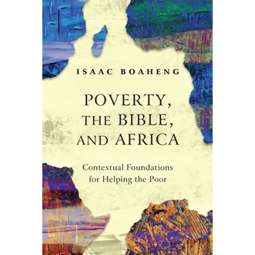 Poverty, the Bible, and Africa: Contextual Foundations for Helping the Poor - Paperback