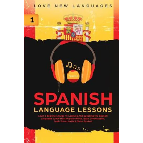 Spanish Language Lessons: Level 1 Beginners Guide To Learning And Speaking The Spanish Language (1000 Most Popular Words, Basic Conversation, Spain Tr - Paperback
